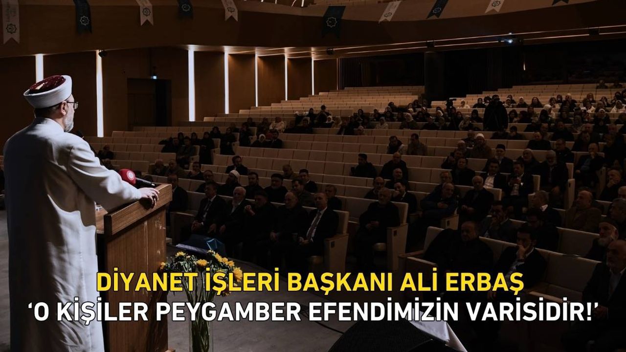 Diyanet İşleri Başkanı Ali Erbaş ‘O kişiler Peygamber Efendimizin varisidir!’