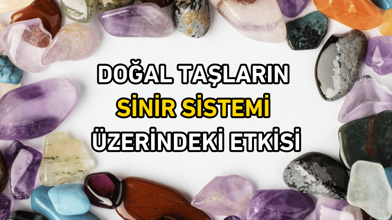 Doğal Taşların Sinir Sistemi Üzerindeki Etkisi: Ruhunuzun Antik Şifacıları