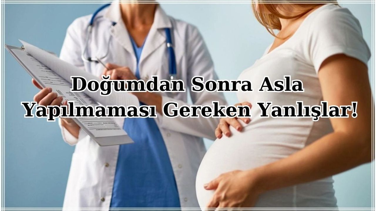 Doğumdan Sonra Asla Yapılmaması Gereken Yanlışlar!