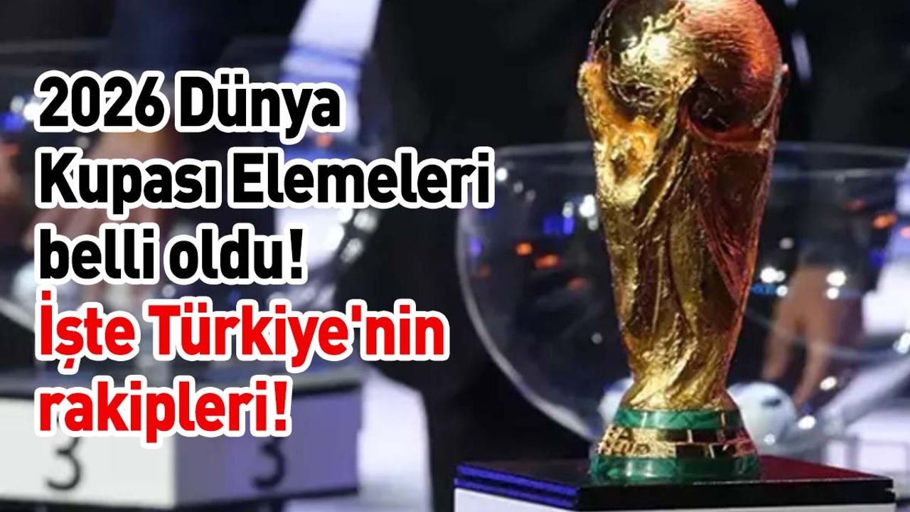 2026 Dünya Kupası Elemeleri belli oldu! İşte Türkiye'nin rakipleri!