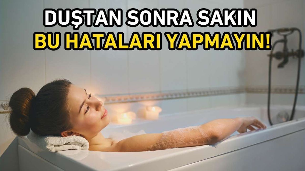 Duştan Sonra Sakın Bu Hataları Yapmayın!