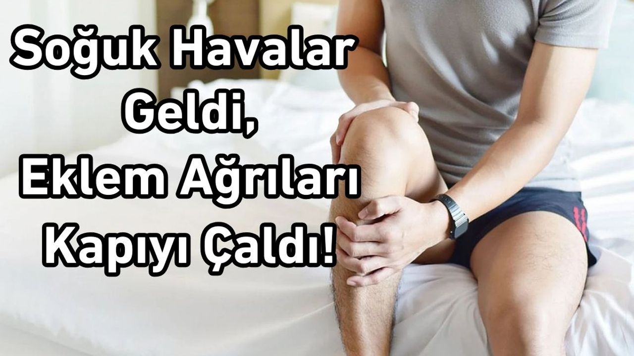 Soğuk Havalar Geldi, Eklem Ağrıları Kapıyı Çaldı!