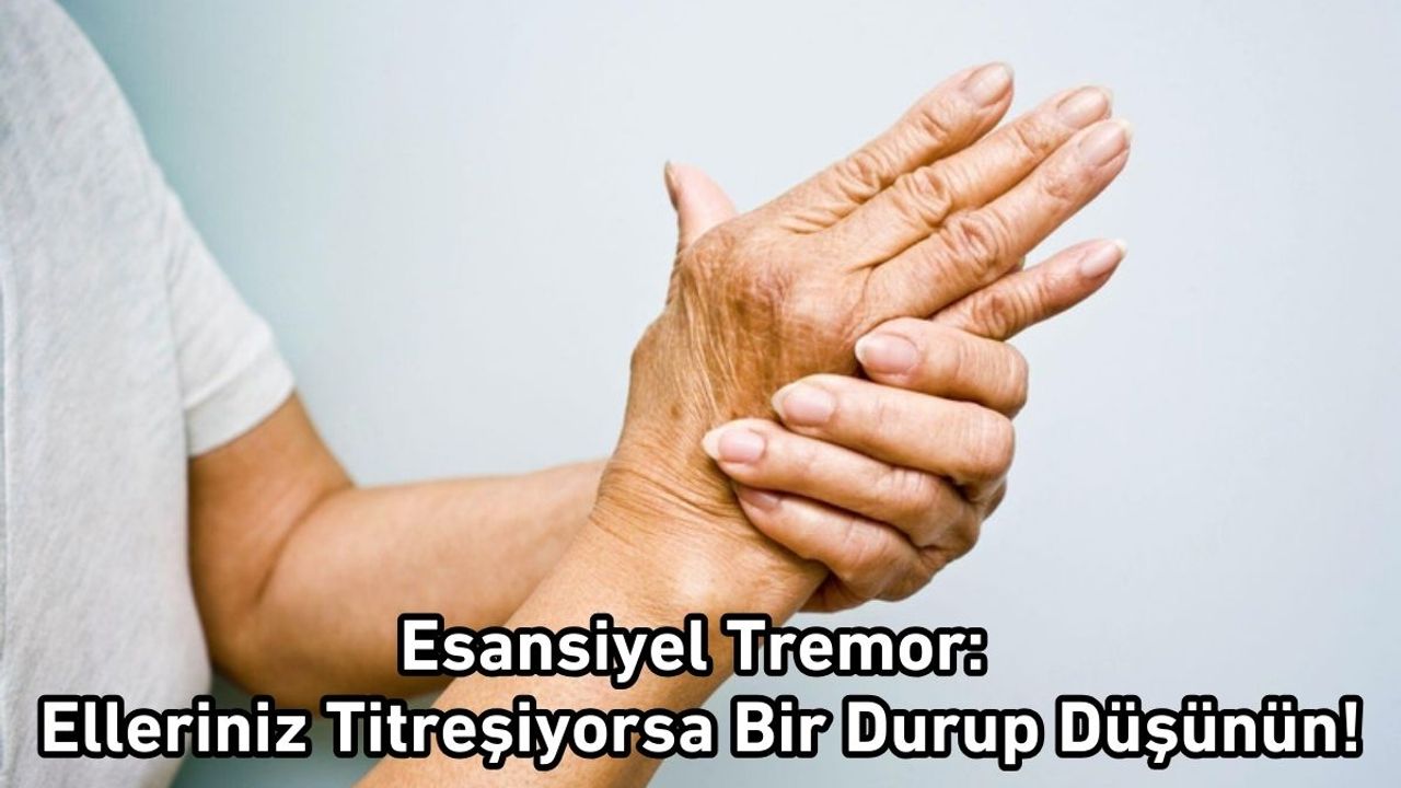 Esansiyel Tremor: Elleriniz Titreşiyorsa Bir Durup Düşünün!