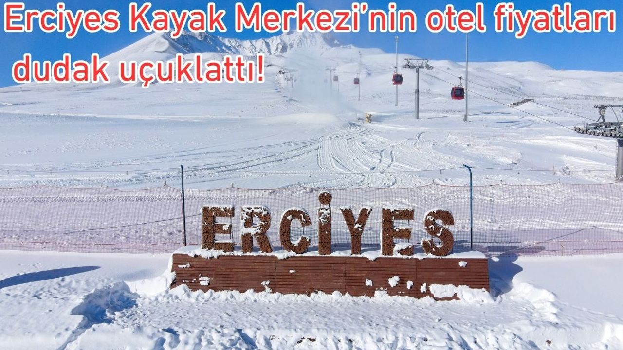 Erciyes Kayak Merkezi’nin otel fiyatları dudak uçuklattı!