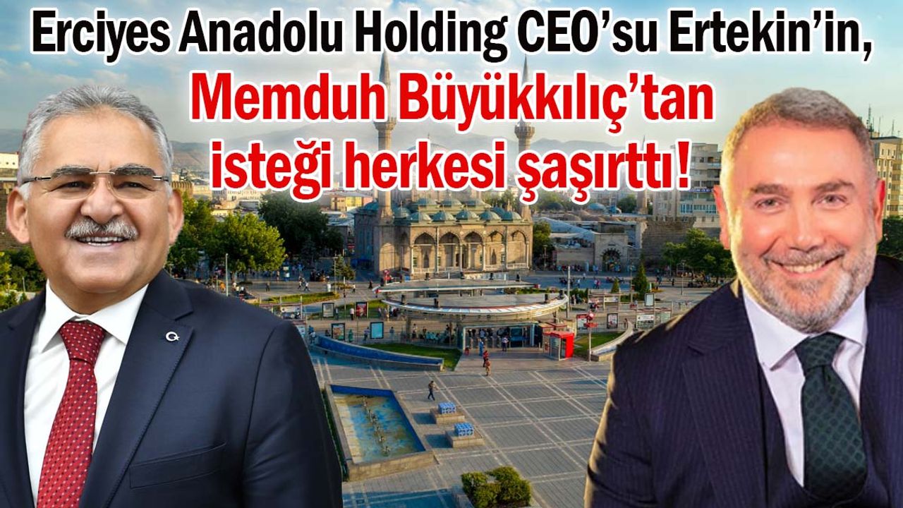 Erciyes Anadolu Holding CEO’su Ertekin’in, Memduh Büyükkılıç’tan isteği herkesi şaşırttı!