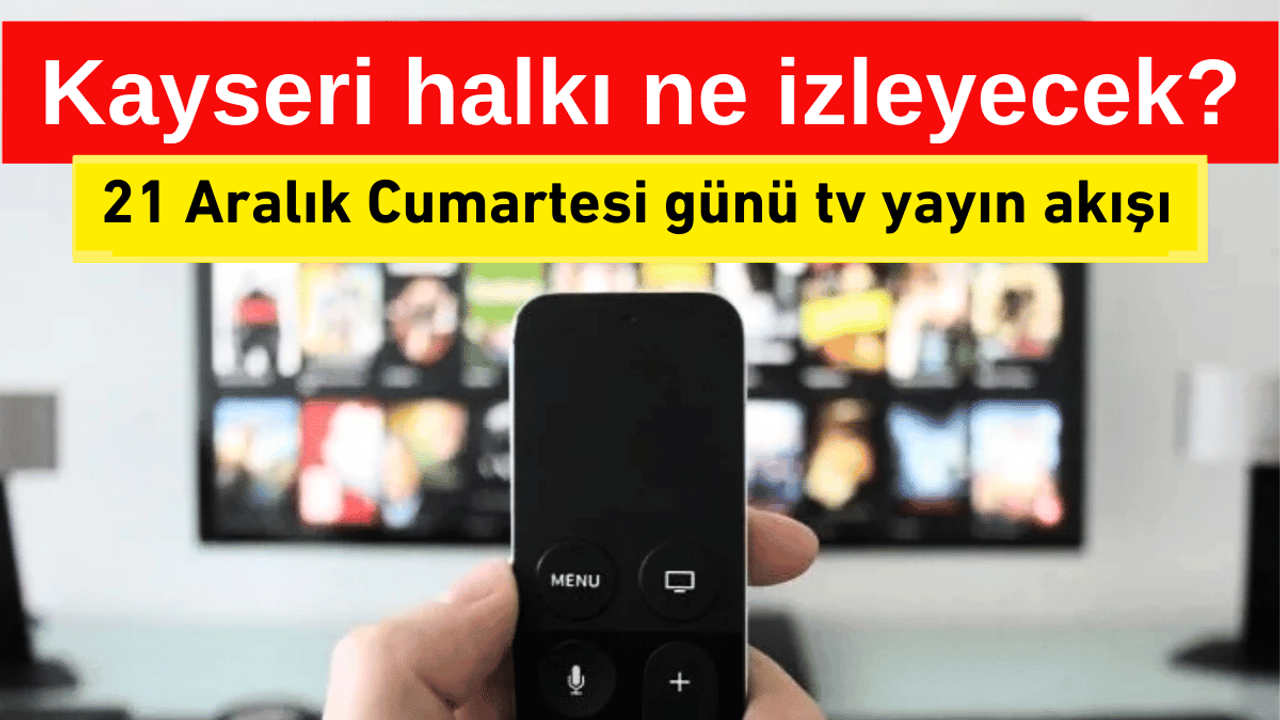 Kayseri'de cumartesi keyfinde televizyonda neler var? 21 Aralık tv yayın akışı