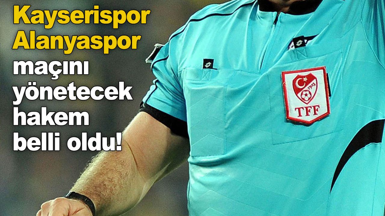 Kayserispor - Alanyaspor maçını yönetecek hakem belli oldu!