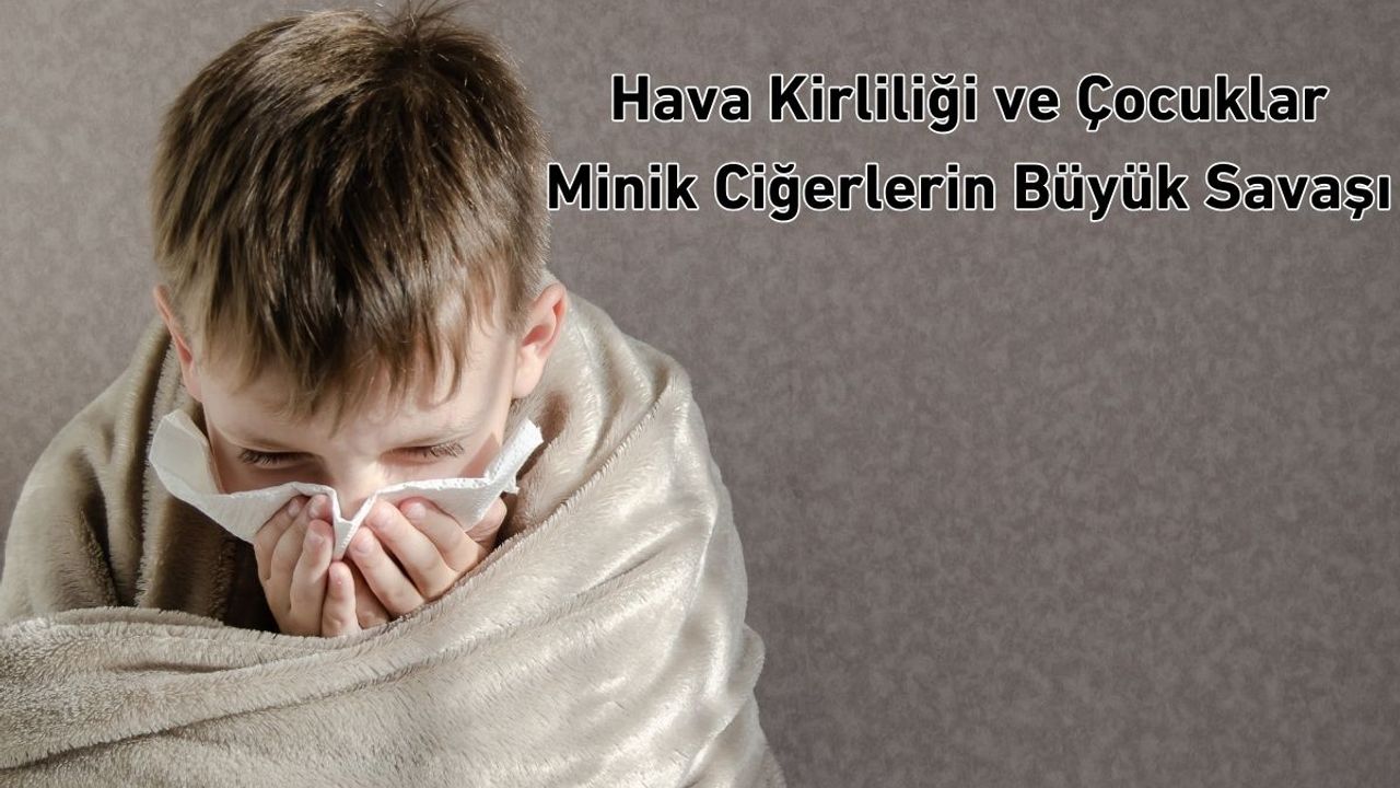 Hava Kirliliği ve Çocuklar: Minik Ciğerlerin Büyük Savaşı