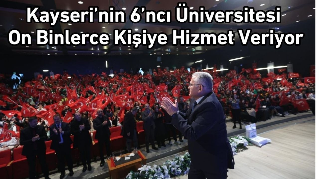 Kayseri’nin 6’ncı Üniversitesi On Binlerce Kişiye Hizmet Veriyor