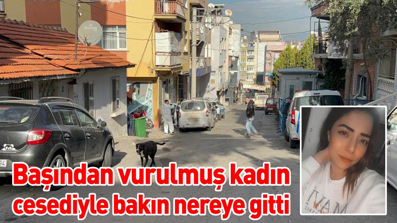 Başından vurulmuş kadının cansız bedeniyle bakın nereye gitti?
