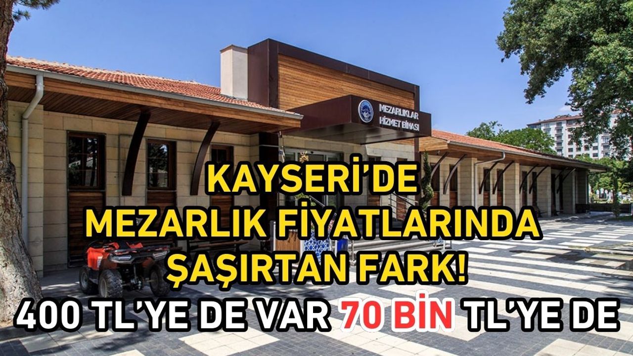 Kayseri’de mezarlık fiyatlarında şaşırtan fark! 400 TL’ye de var 70 bin TL’ye de