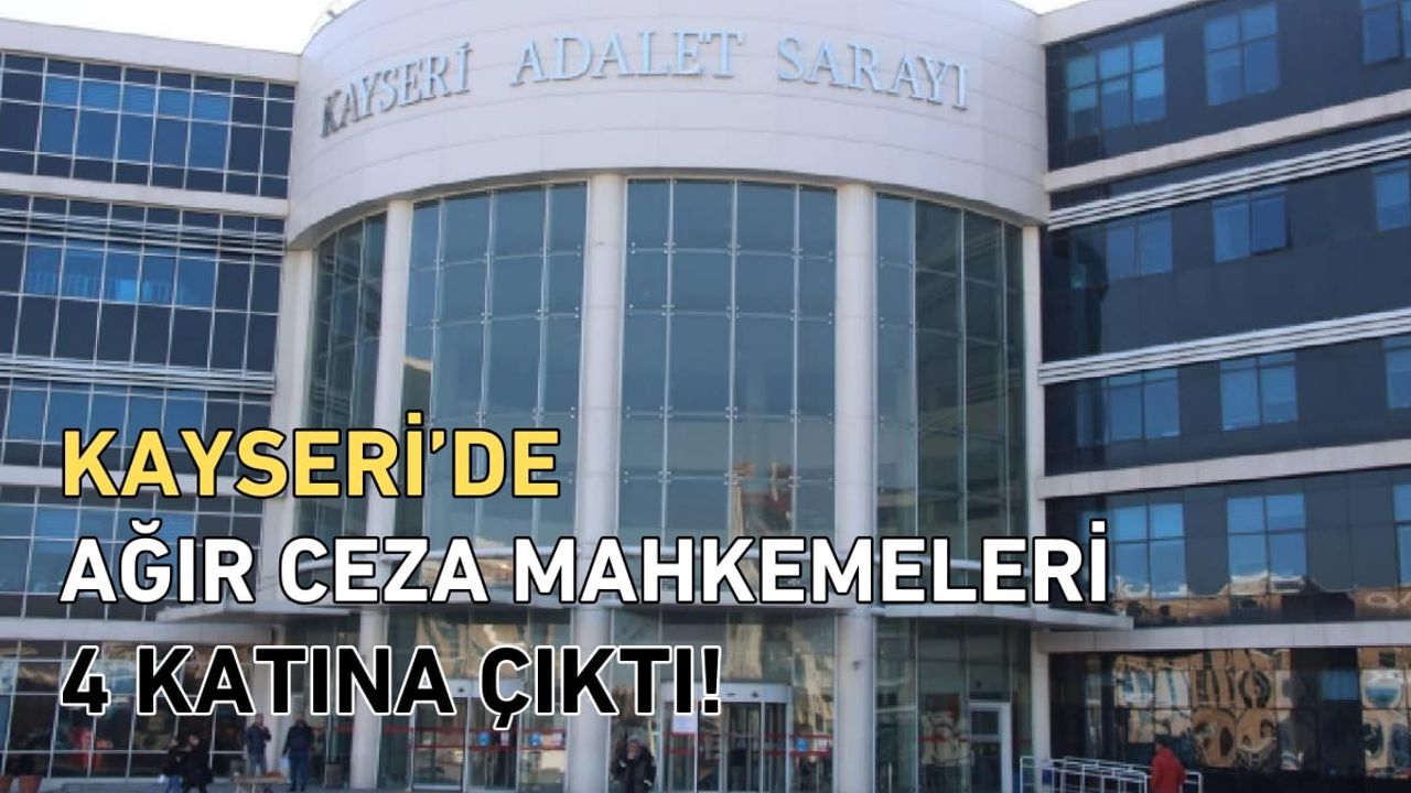 Kayseri’de Ağır Ceza mahkemeleri 4 katına çıktı!