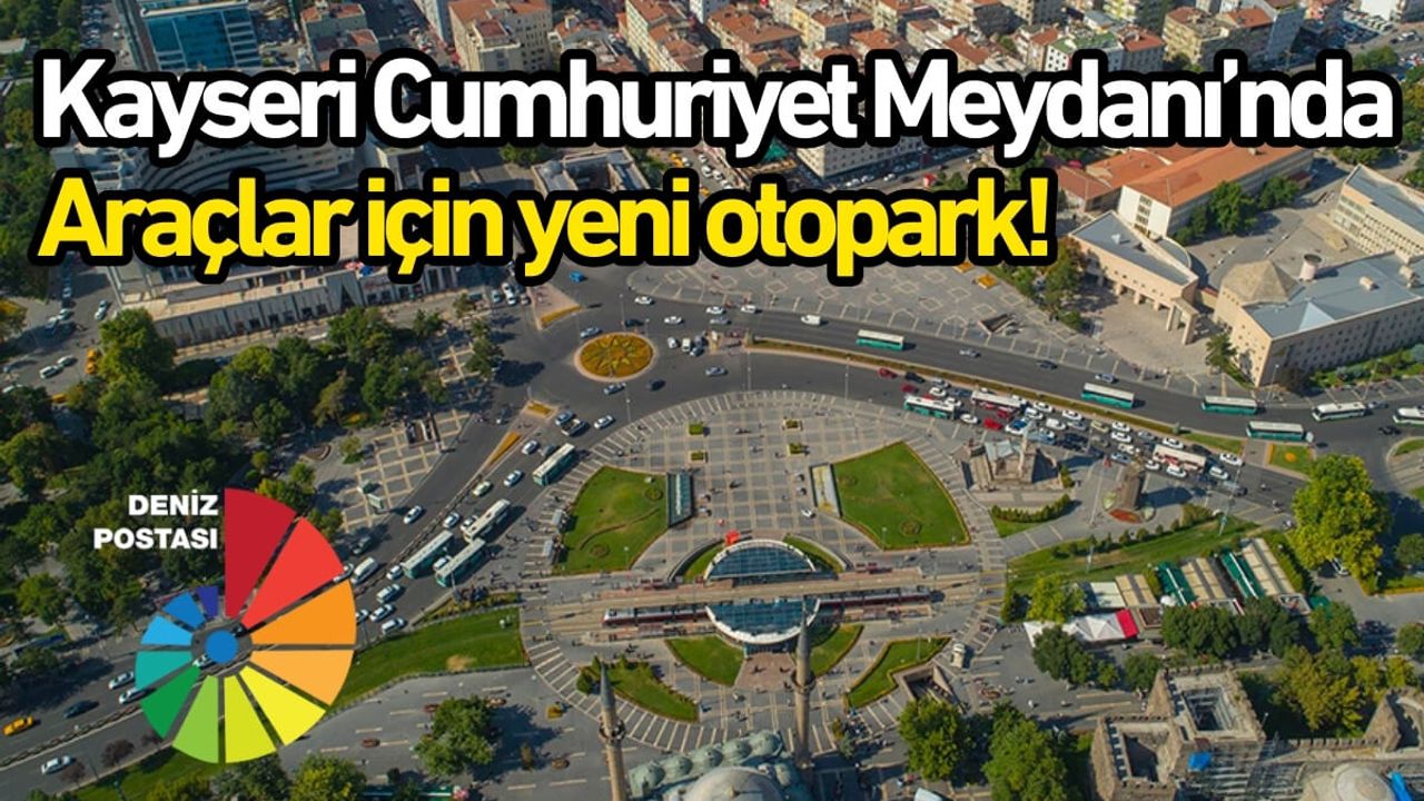 Kayseri Cumhuriyet Meydanı’nda araçlar için yeni otopark!