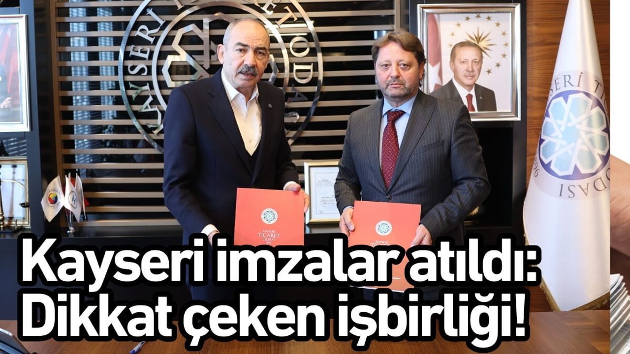 Kayseri imzalar atıldı: Dikkat çeken işbirliği!
