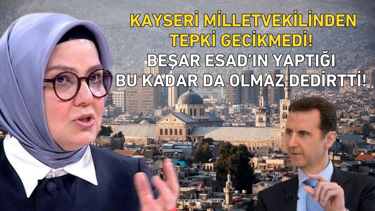 Kayseri milletvekilinden tepki gecikmedi! Beşar Esad’ın yaptığı bu kadar da olmaz dedirtti!