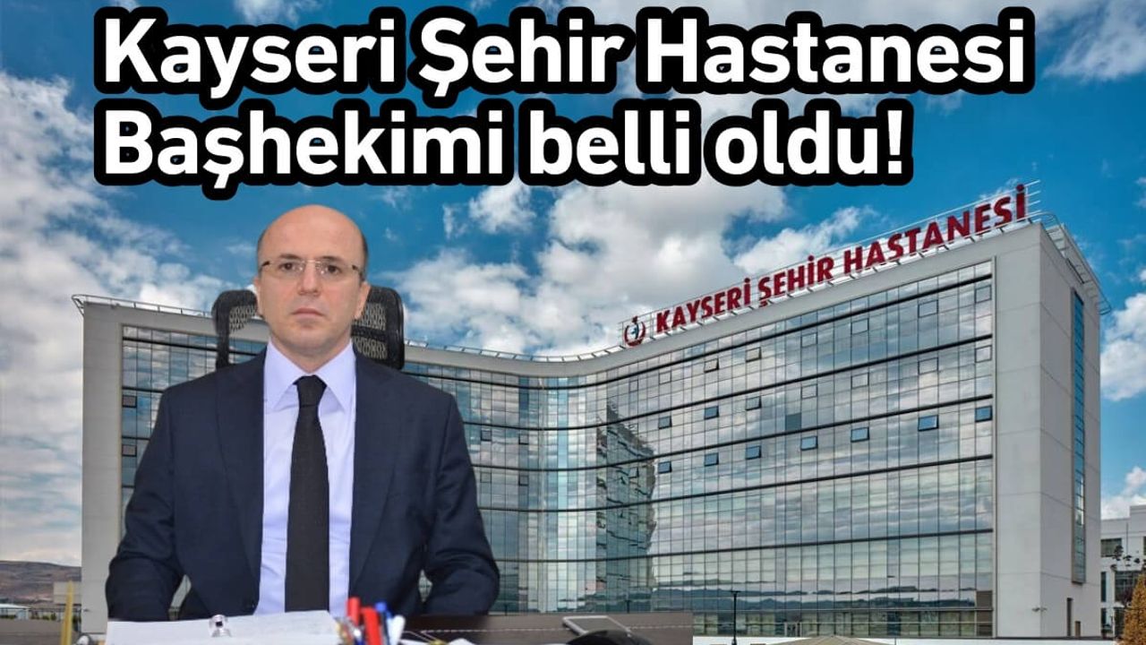 Kayseri Şehir Hastanesi Başhekimi belli oldu!