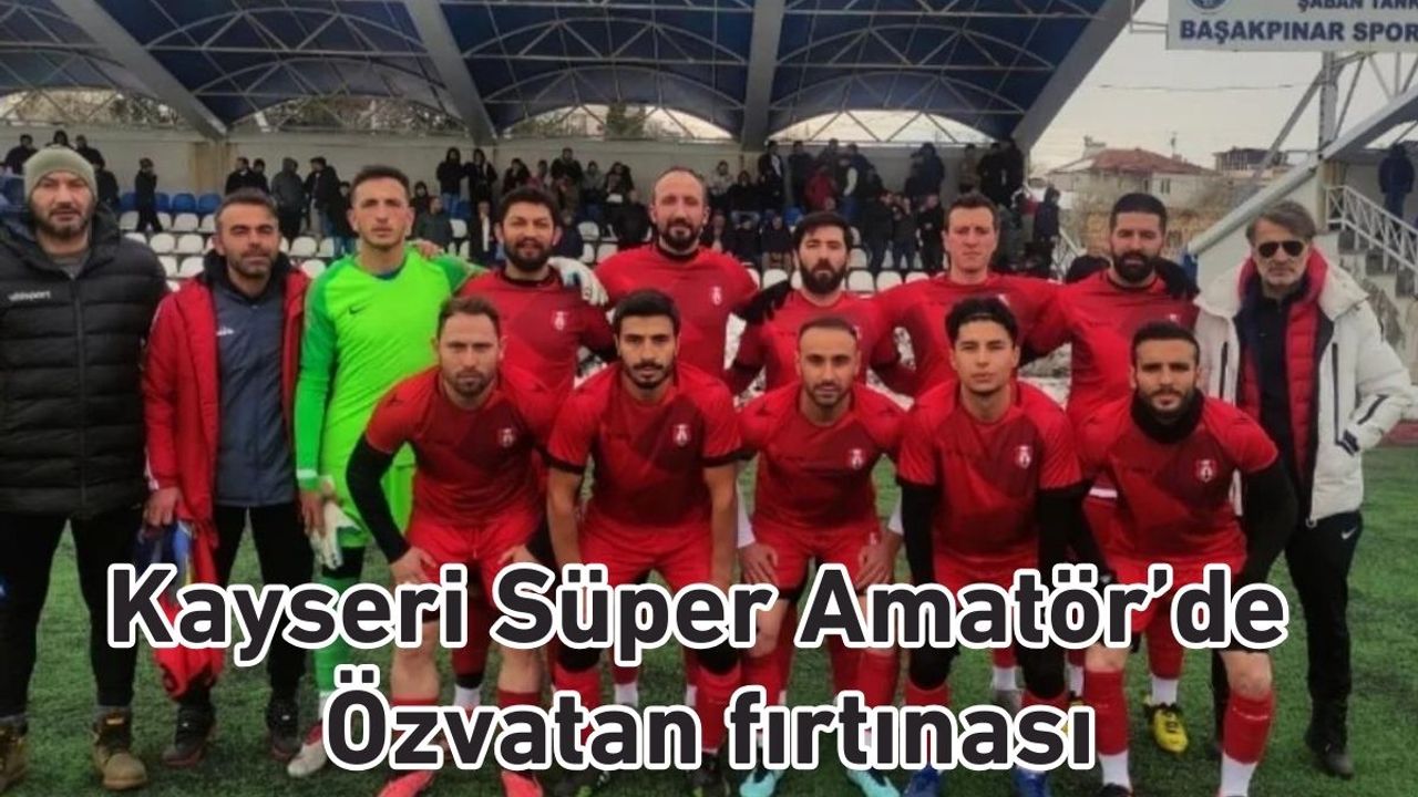 Kayseri Süper Amatörde Özvatan fırtınası