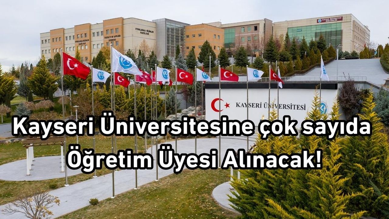 Kayseri Üniversitesi'ne çok sayıda öğretim üyesi alınacak!