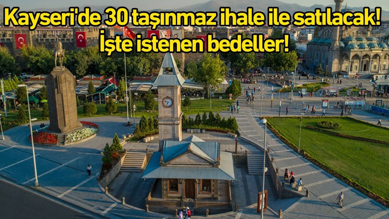 Kayseri'de 30 taşınmaz ihale ile satılacak! İşte istenen bedeller!