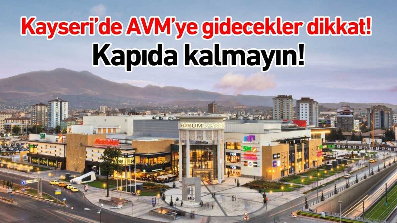 Kayseri’de AVM’ye gidecekler dikkat! Kapıda kalmayın!