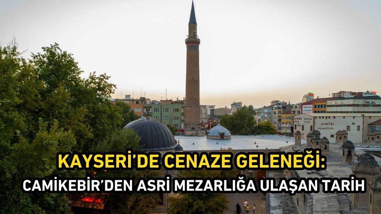 Kayseri’de cenaze geleneği: Camikebir’den asri mezarlığa ulaşan tarih
