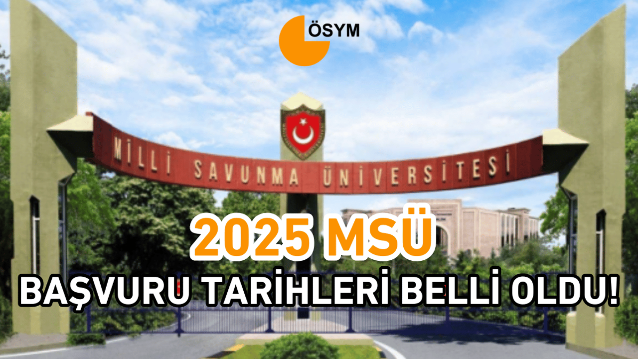 2025 MSÜ başvuru tarihleri belli oldu!