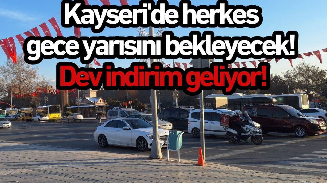Kayseri'de herkes gece yarısını bekleyecek! Dev indirim geliyor!