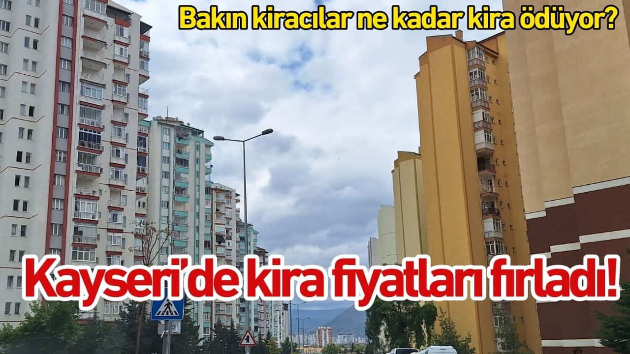 Kayseri’de kira fiyatları fırladı!