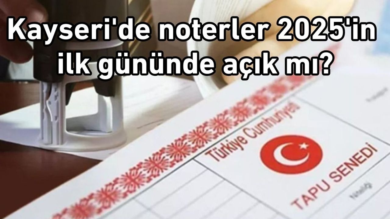 Kayseri'de noterler 2025'in ilk gününde açık mı?