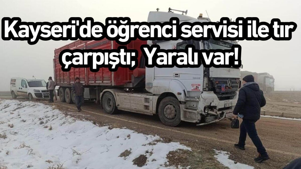 Kayseri'de öğrenci servisi ile tır çarpıştı; Yaralı var!