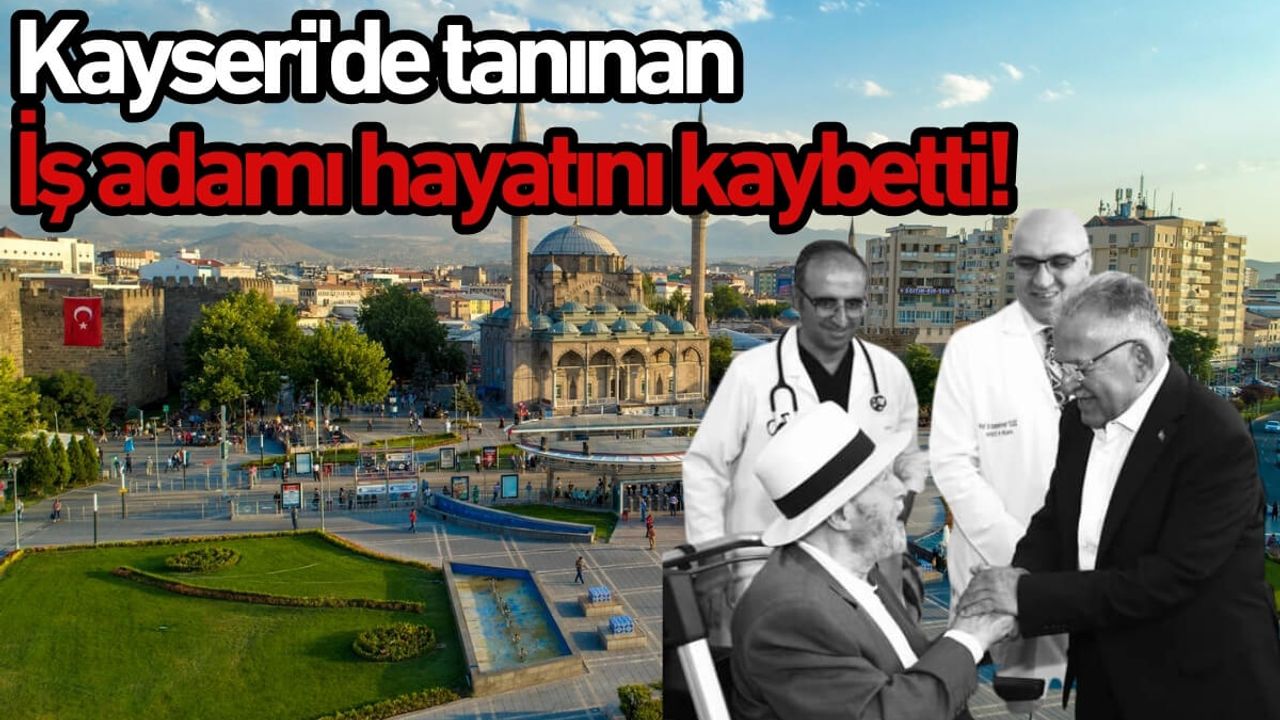 Kayseri'de tanınan iş adamı hayatını kaybetti!