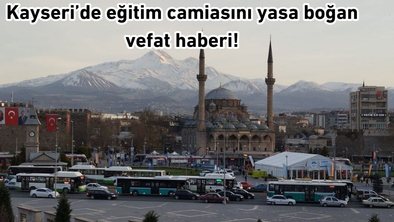 Kayseri'de eğitim camiasını yasa boğan vefat!