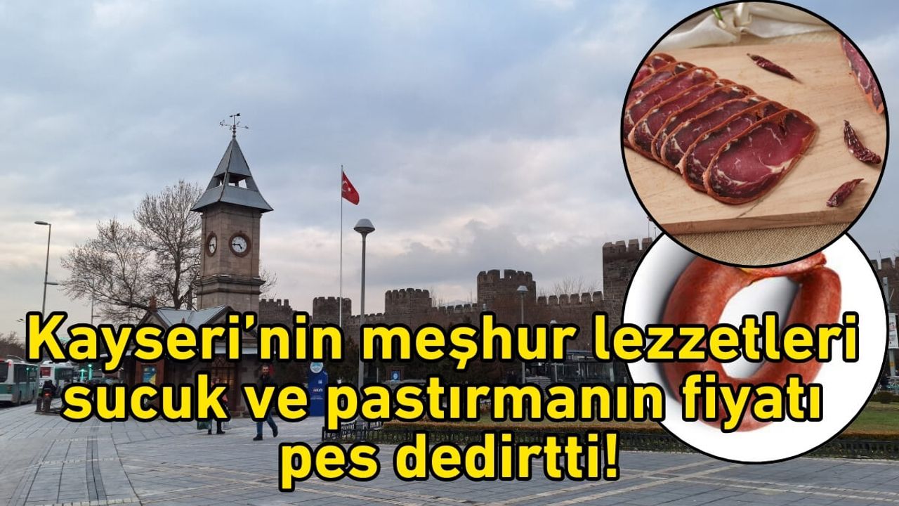 Kayseri’nin meşhur lezzetleri sucuk ve pastırmanın fiyatı pes dedirtti!