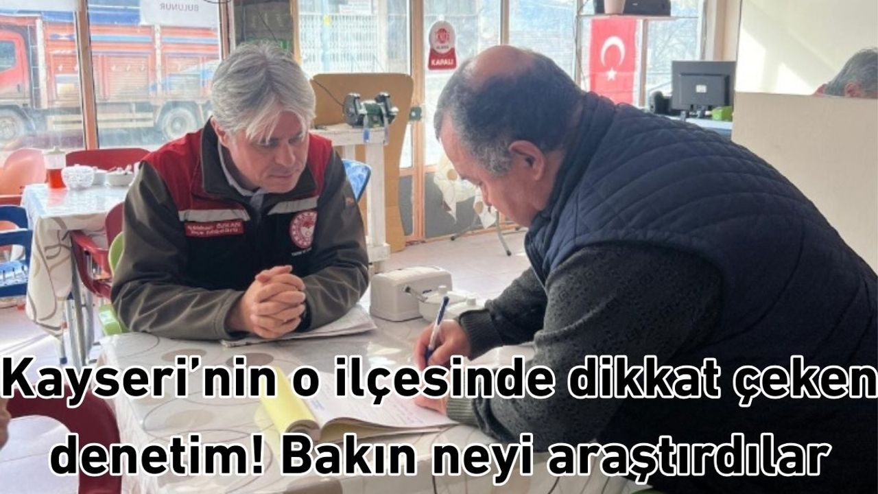 Kayseri’nin o ilçesinde dikkat çeken denetim! Bakın neyi araştırdılar