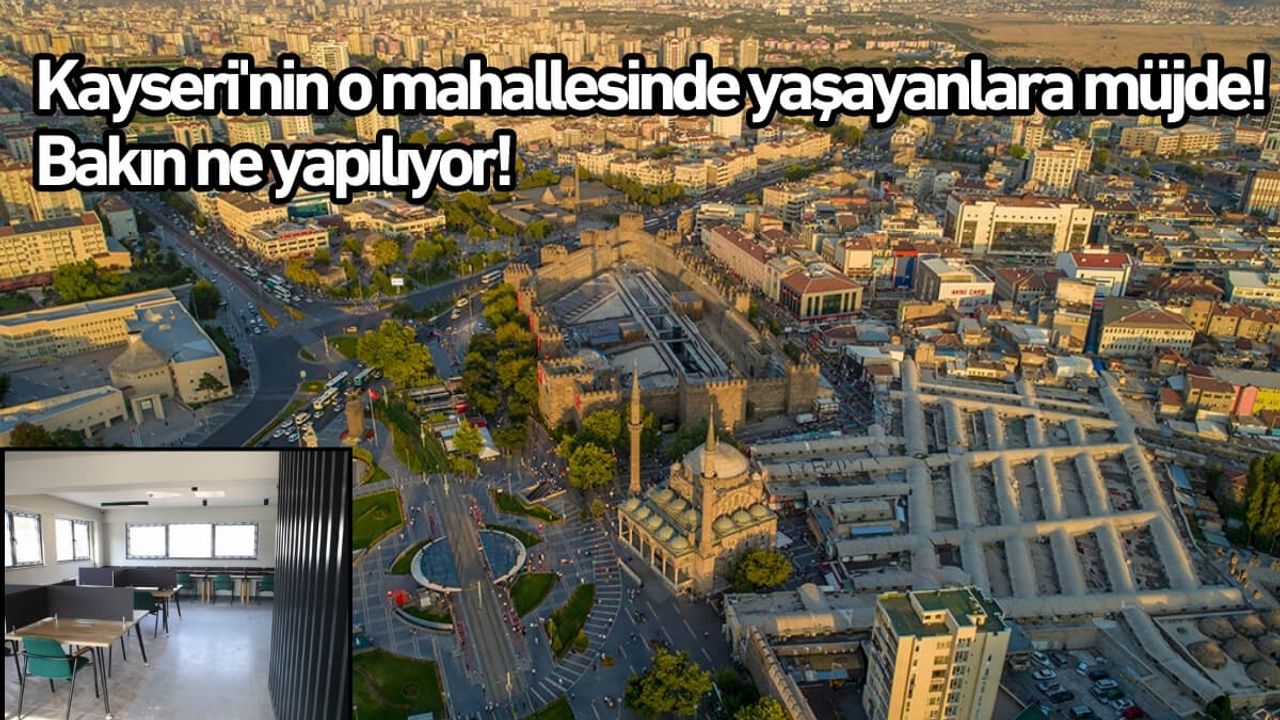 Kayseri'nin o mahallesinde yaşayanlara müjde! Bakın ne yapılıyor!