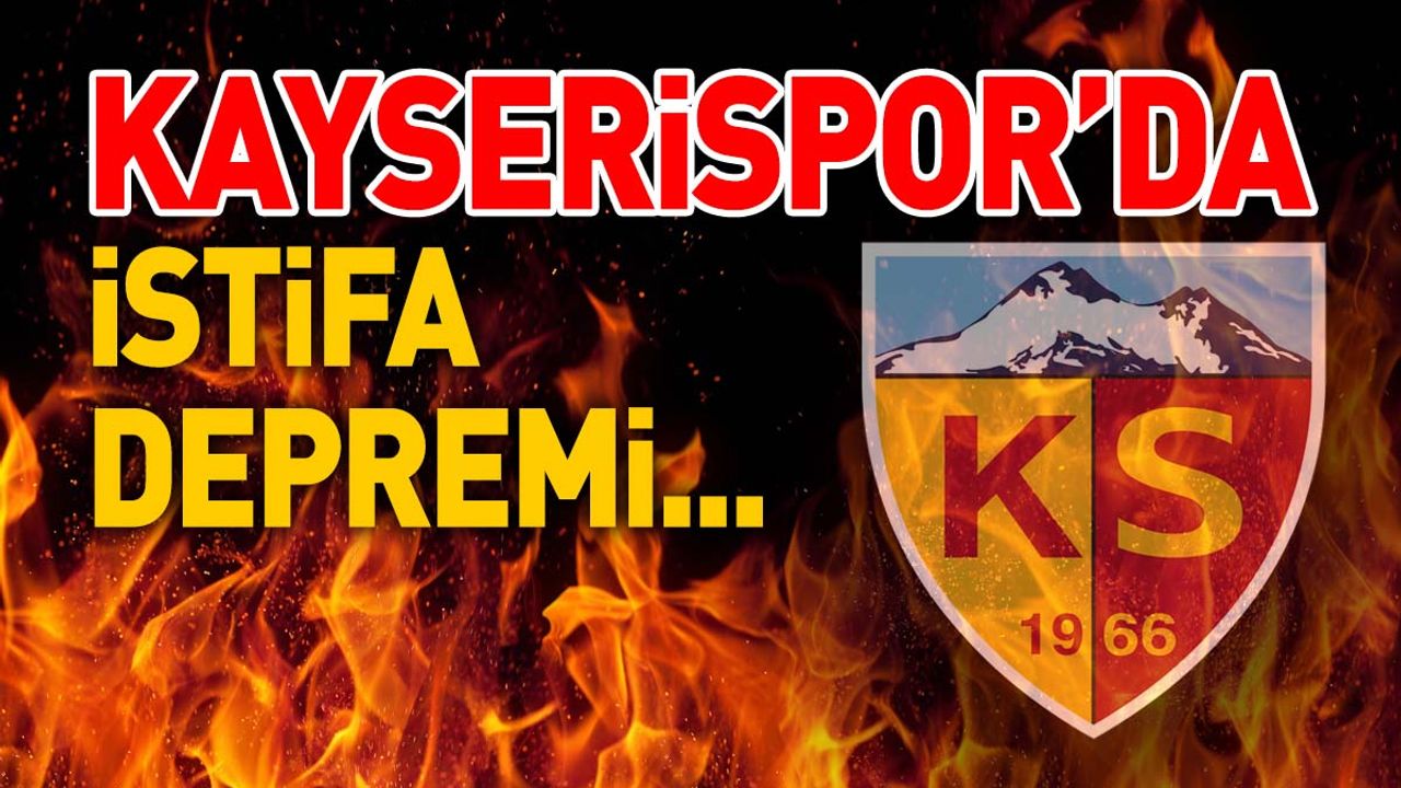 Son Dakika! Kayserispor’da istifa depremi!