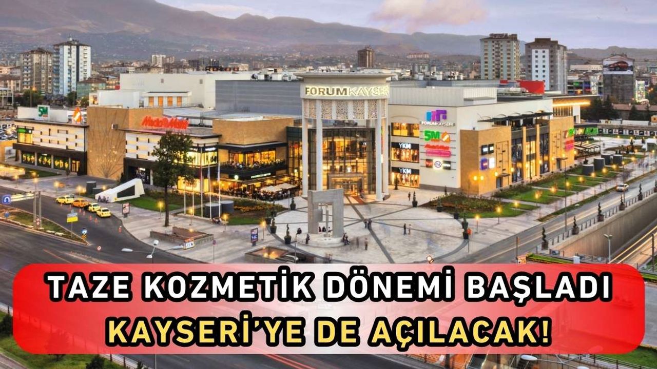 Taze kozmetik dönemi başladı Kayseri’ye de açılacak!