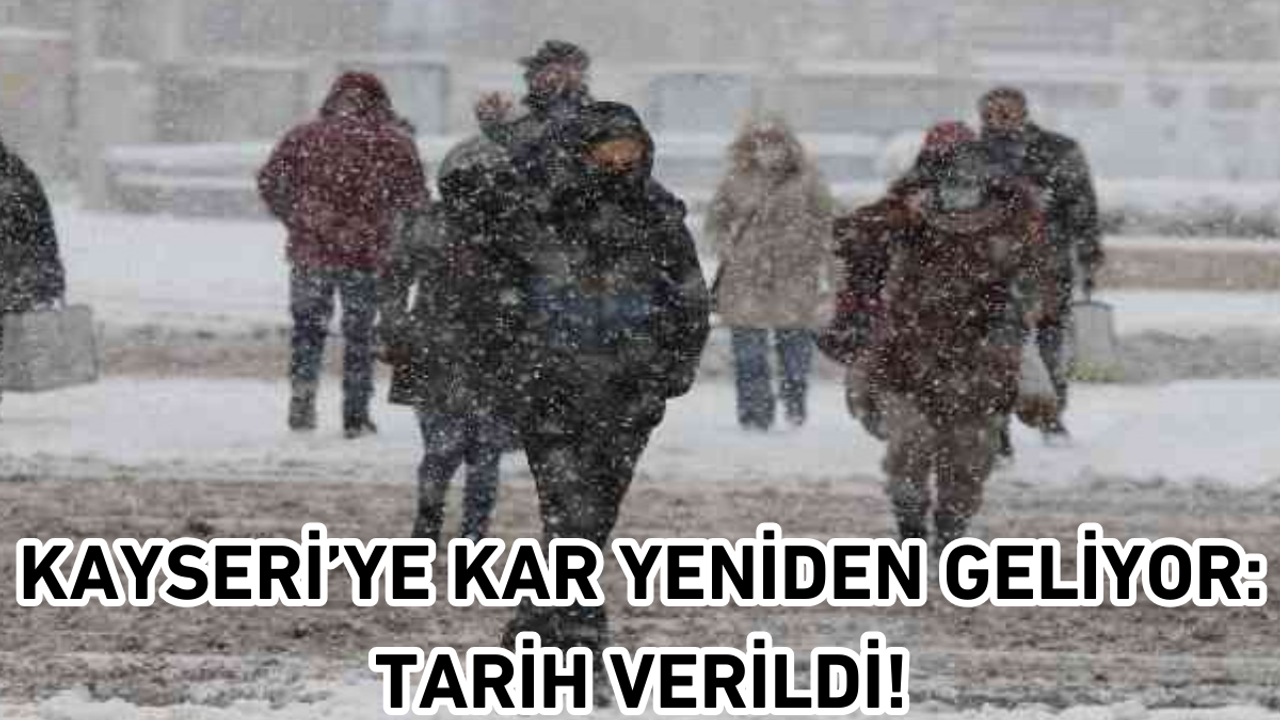 Kayseri’ye kar yeniden geliyor: Tarih verildi!