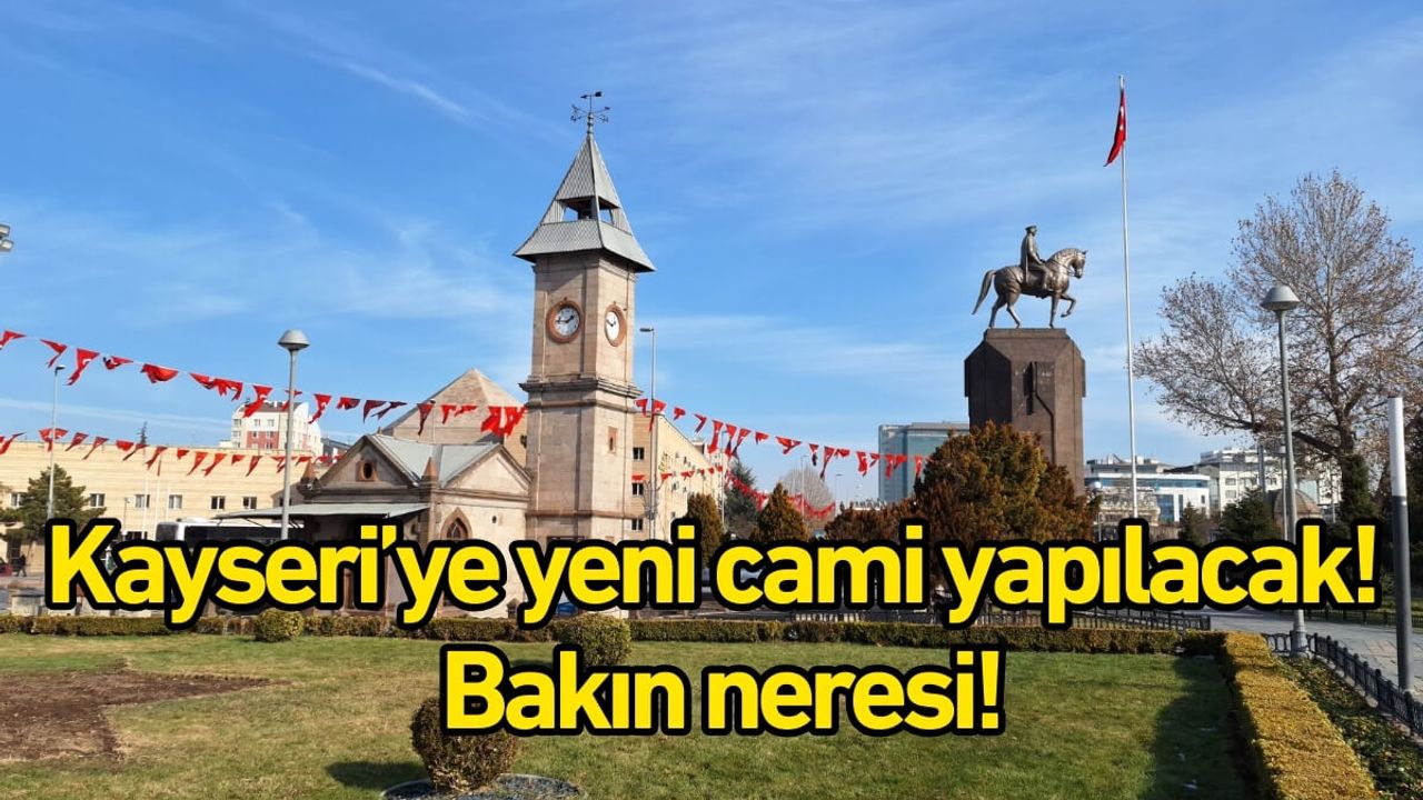 Kayseri’ye yeni cami yapılacak! Bakın neresi!