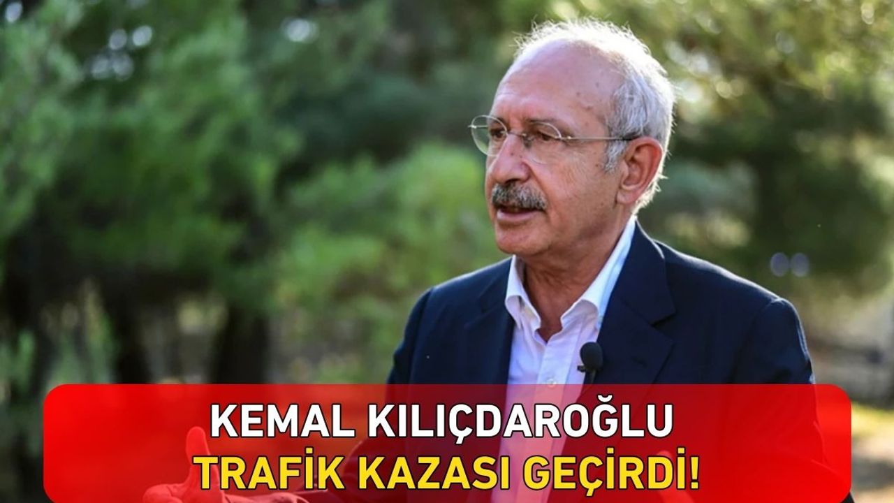 Kemal Kılıçdaroğlu trafik kazası geçirdi!