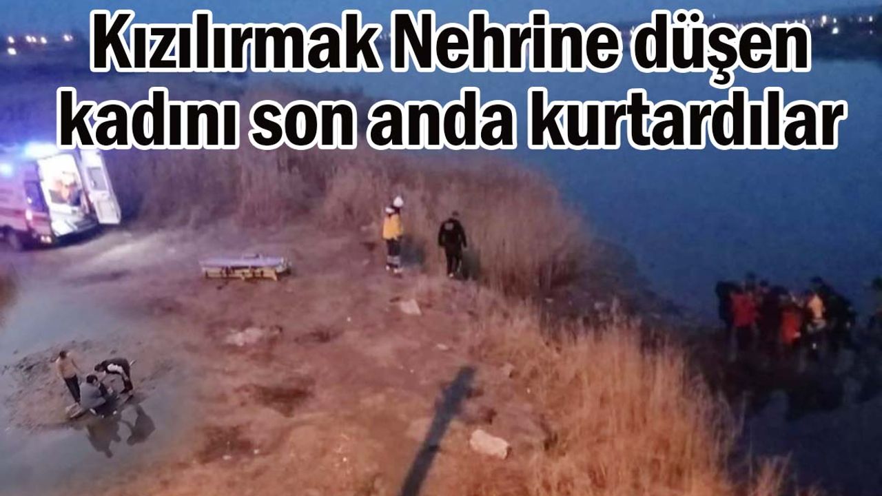 Kızılırmak Nehri'ne düşen kadın son anda kurtarıldı!