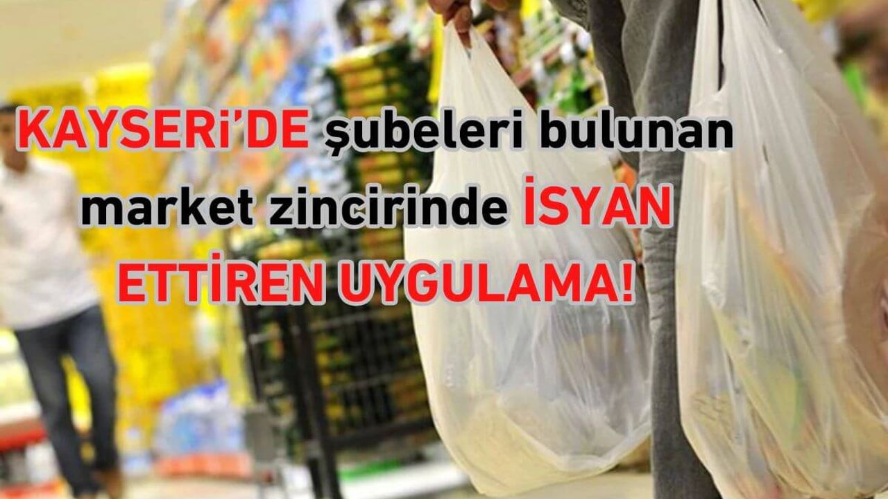 Kayseri’de şubeleri bulunan market zincirinde poşet isyanı: 25 kuruşa değil, 2 TL’ye satılıyor!