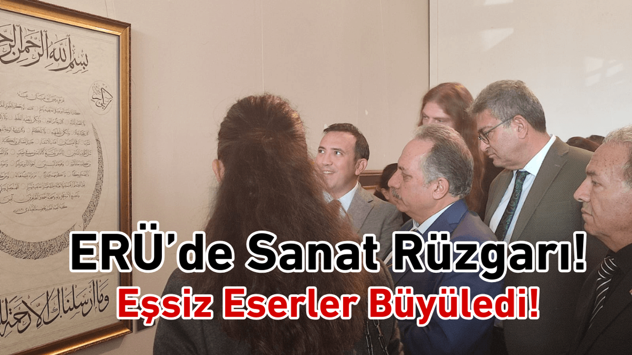 Sanat rüzgarı ERÜ’de esti! Eserler ziyaretçileri büyüledi!