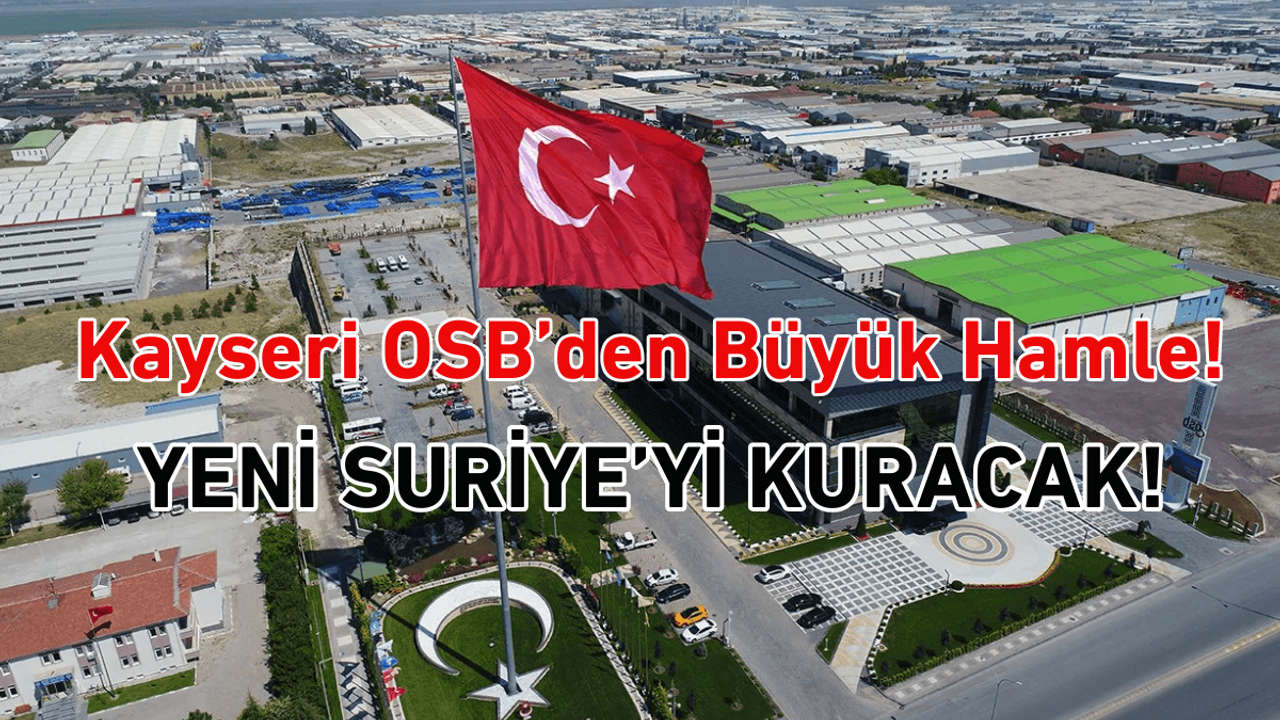 Kayseri OSB’den yeni Suriye açıklaması: Kurulmasına katkı sağlanacak!