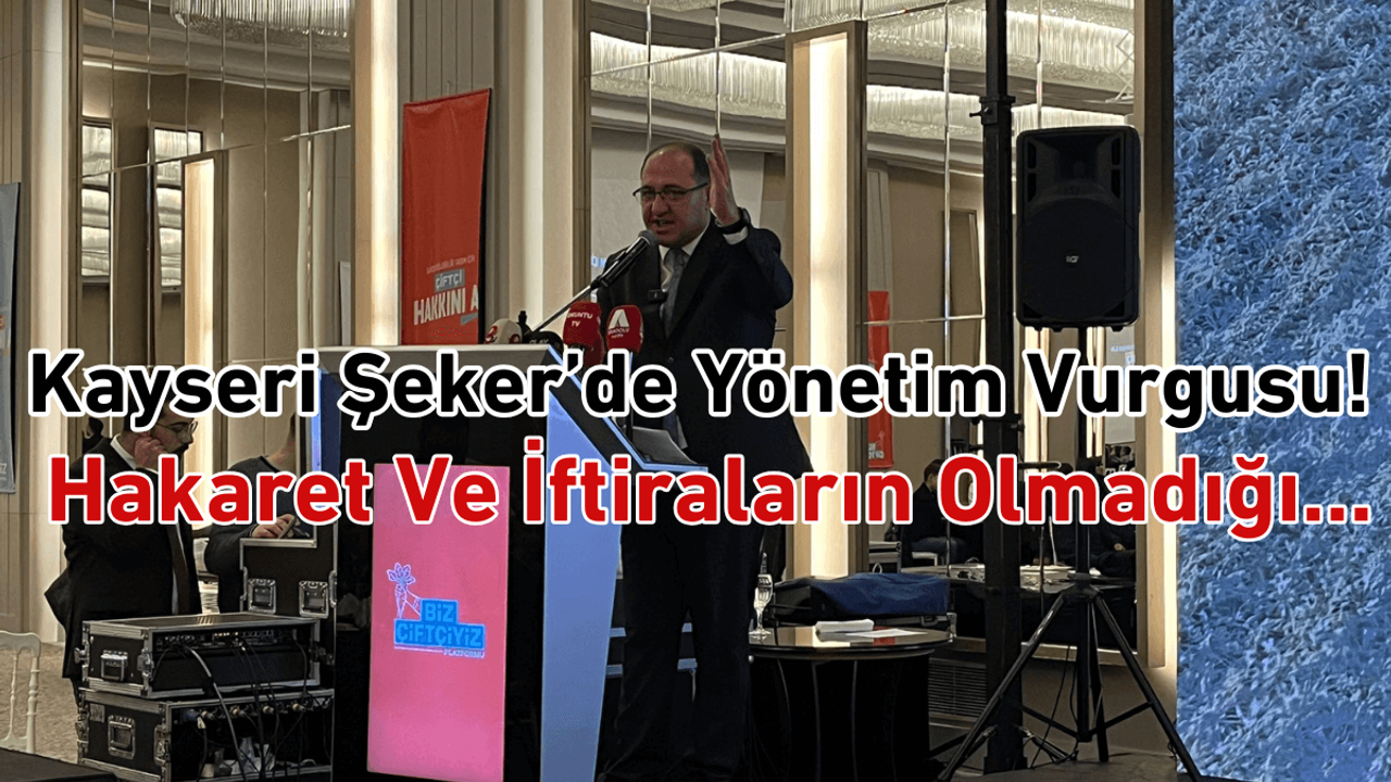 Kayseri Şeker’in geleceği için çiftçi dostu yönetim vurgusu!