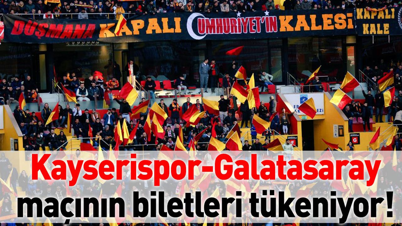 Kayserispor-Galatasaray maçının biletleri tükeniyor! İşte satılan bilet sayısı