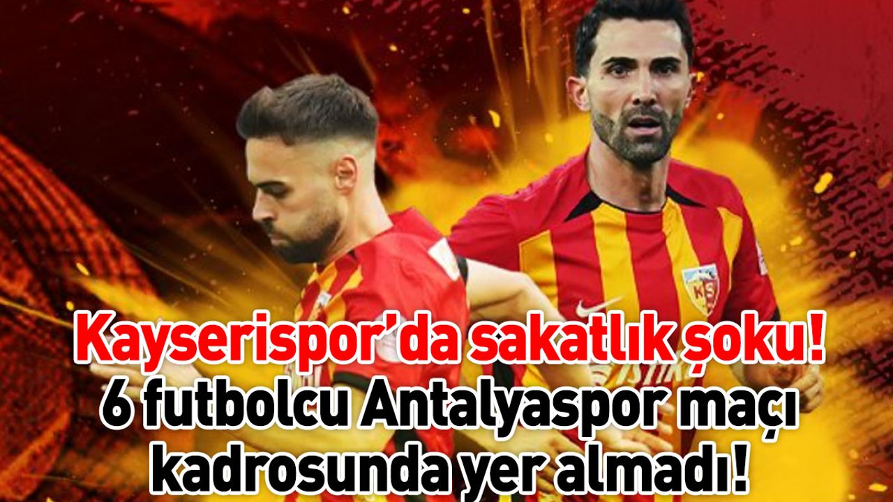 Kayserispor’a şok! 6 futbolcu Antalyaspor maçı kadrosunda yer almadı!