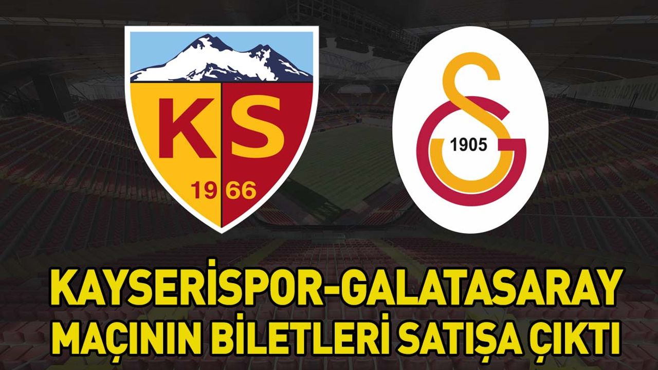Kayserispor-Galatasaray maçının biletleri satışa çıktı!