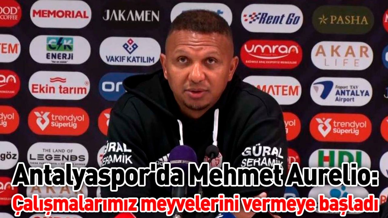 Antalyaspor'da Mehmet Aurelio: Çalışmalarımız meyvelerini vermeye başladı