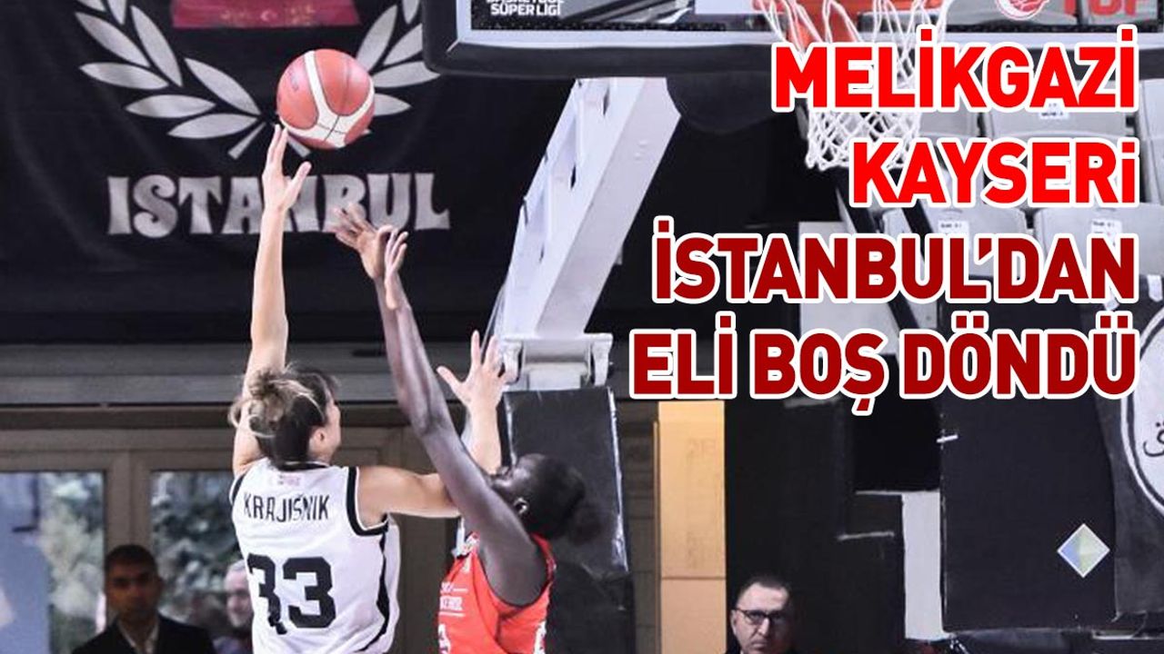 Melikgazi Kayseri İstanbul'dan eli boş döndü!